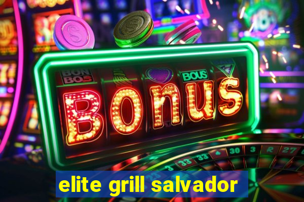 elite grill salvador